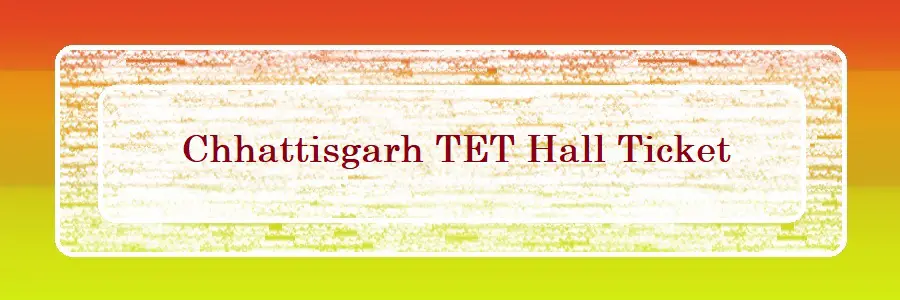 Chhattisgarh TET Hall Ticket