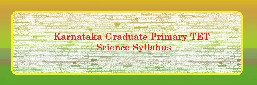 Karnataka Graduate Primary TET Science Syllabus